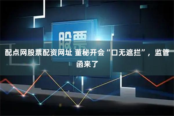 配点网股票配资网址 董秘开会“口无遮拦”,监管函来了